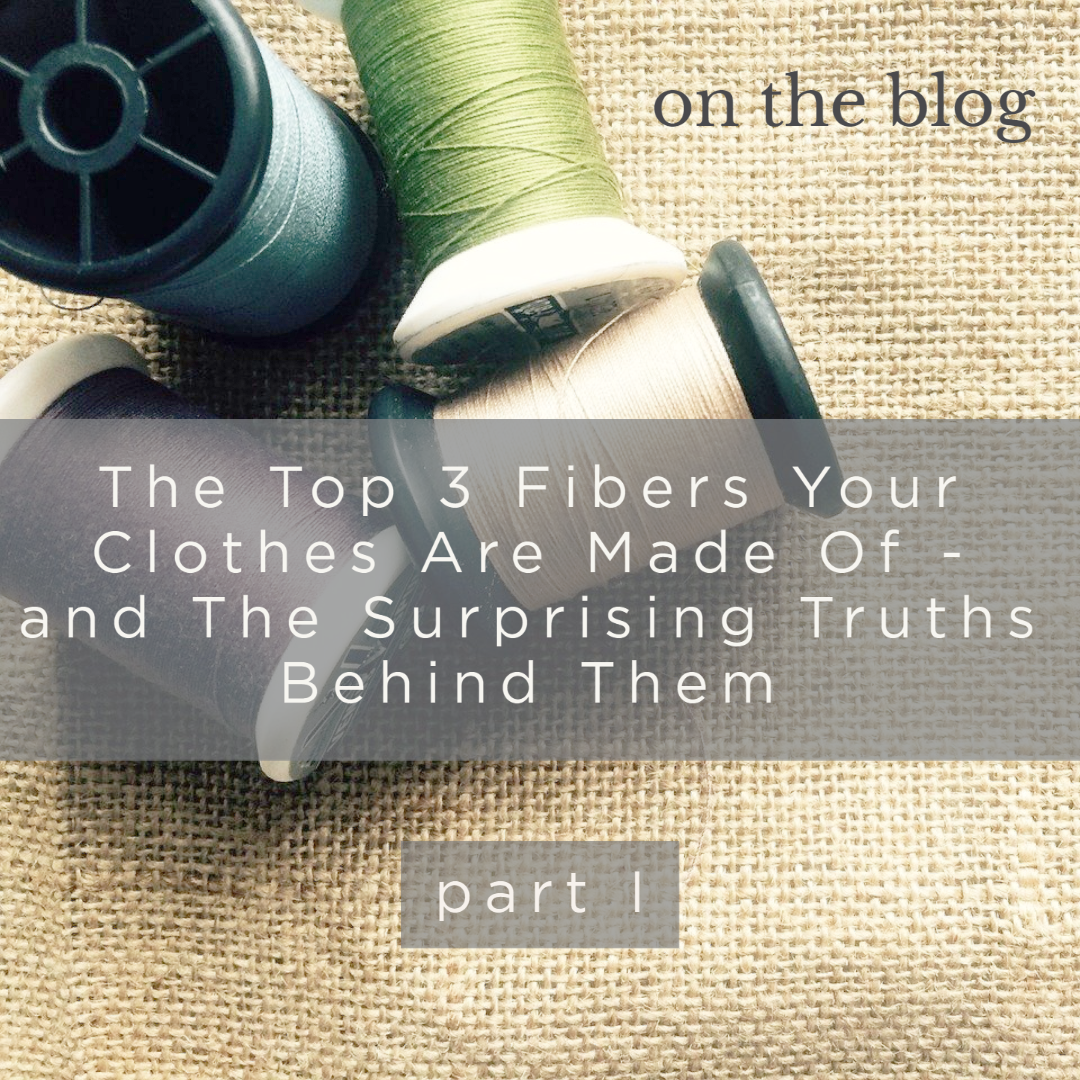 The Top 3 Conventional Fibers Your Clothes Are Made Of - and why you should be on the lookout for alternatives . PT I